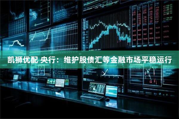 凯狮优配 央行：维护股债汇等金融市场平稳运行