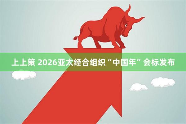 上上策 2026亚太经合组织“中国年”会标发布