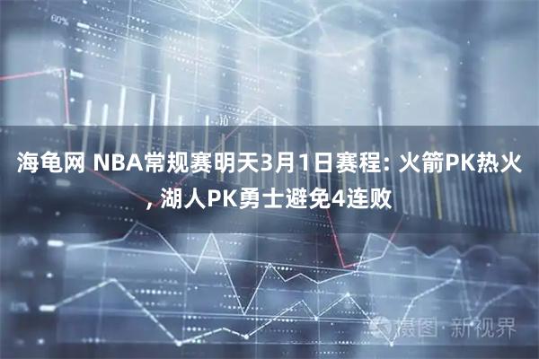 海龟网 NBA常规赛明天3月1日赛程: 火箭PK热火, 湖人PK勇士避免4连败